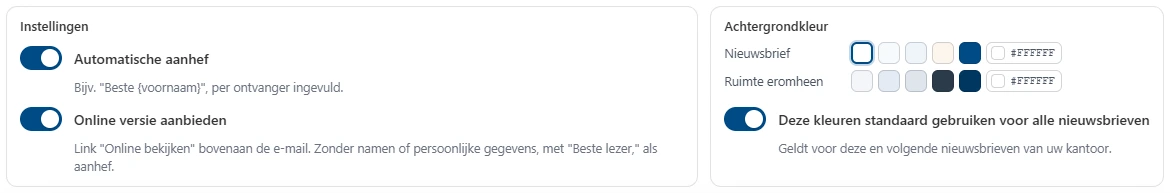 Links het blok Instellingen met twee aangezette schakelaars: Automatische aanhef, met eronder Bijv. Beste {voornaam}, per ontvanger ingevuld, en Online versie aanbieden, met eronder de uitleg over de link Online bekijken. Rechts het blok Achtergrondkleur. Bij de rij Nieuwsbrief en de rij Ruimte eromheen staat telkens een rij gekleurde rondjes met daarnaast een leeg rondje en een veld met een kleurcode, hier #FFFFFF. Daaronder een aangezette schakelaar met de tekst Deze kleuren standaard gebruiken voor alle nieuwsbrieven en de uitleg Geldt voor deze en volgende nieuwsbrieven van uw kantoor.