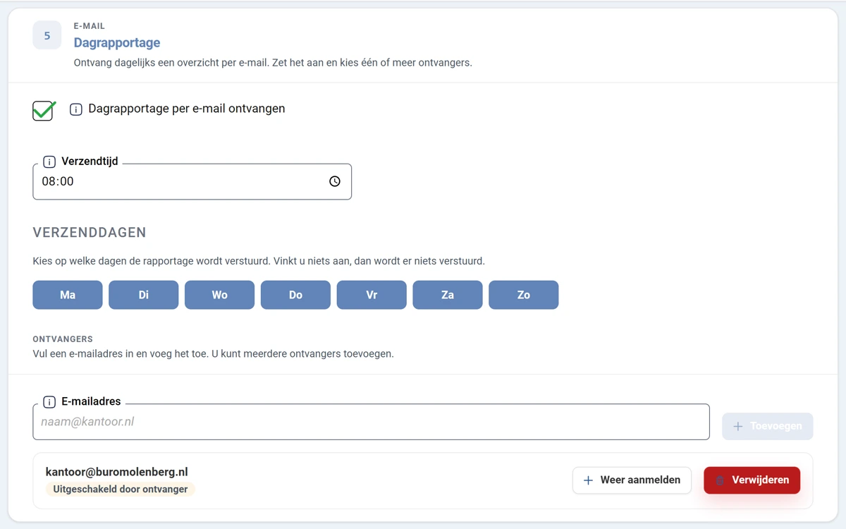 Stap 5 Dagrapportage. Bovenaan het aangevinkte vakje Dagrapportage per e-mail ontvangen. Daaronder het veld Verzendtijd met 08.00 uur en de zeven verzenddagen Ma tot en met Zo, allemaal aangeklikt. Onderaan het kopje ONTVANGERS met een leeg e-mailveld, de knop Toevoegen en een ontvanger met het label Uitgeschakeld door ontvanger, de knop Weer aanmelden en de rode knop Verwijderen.