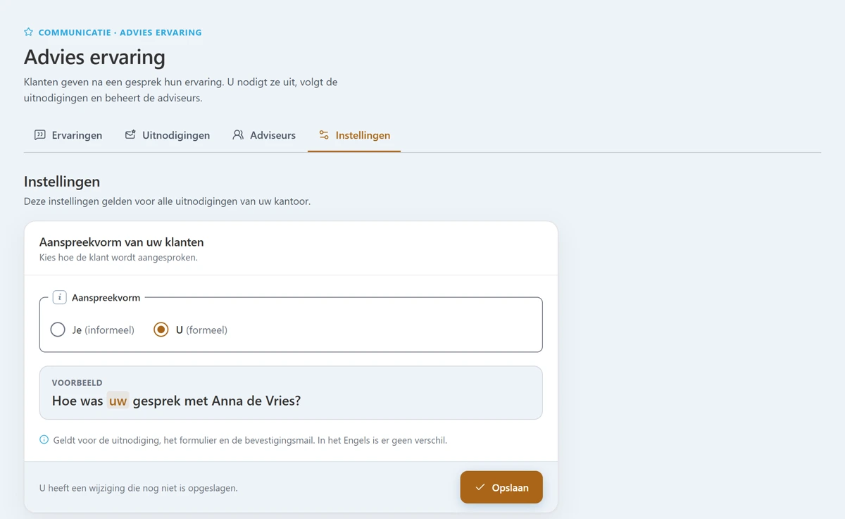 Het scherm Advies ervaring op het tabblad Instellingen. Bovenaan de titel, een korte uitleg en de tabbalk met Ervaringen, Uitnodigingen, Adviseurs en Instellingen (actief). Daaronder de kop Instellingen met de tekst 'Deze instellingen gelden voor alle uitnodigingen van uw kantoor.' Daaronder de kaart Aanspreekvorm van uw klanten met twee keuzerondjes: Je (informeel) en U (formeel), waarvan U (formeel) gekozen is. Daaronder het voorbeeld 'Hoe was uw gesprek met Anna de Vries?' met het woord uw gemarkeerd, en de uitleg 'Geldt voor de uitnodiging, het formulier en de bevestigingsmail. In het Engels is er geen verschil.' Onderaan de kaart de tekst 'U heeft een wijziging die nog niet is opgeslagen.' en de knop Opslaan.