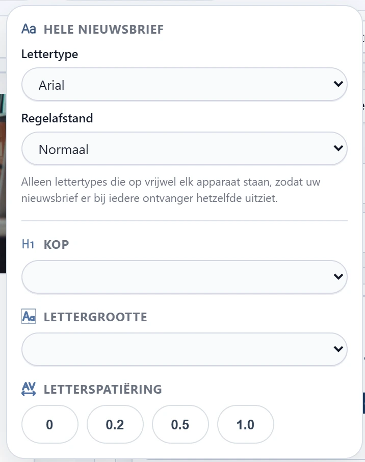 Het menu Typografie in de e-mailmodus. Bovenaan het blok HELE NIEUWSBRIEF met de keuzelijsten Lettertype op Arial en Regelafstand op Normaal, en daaronder de zin dat er alleen lettertypes worden gebruikt die op vrijwel elk apparaat staan. Daaronder de blokken KOP, LETTERGROOTTE en LETTERSPATIËRING met de waarden 0, 0.2, 0.5 en 1.0.
